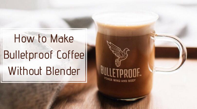 How to Make Bulletproof Coffee Without Blender - A Complete Guide