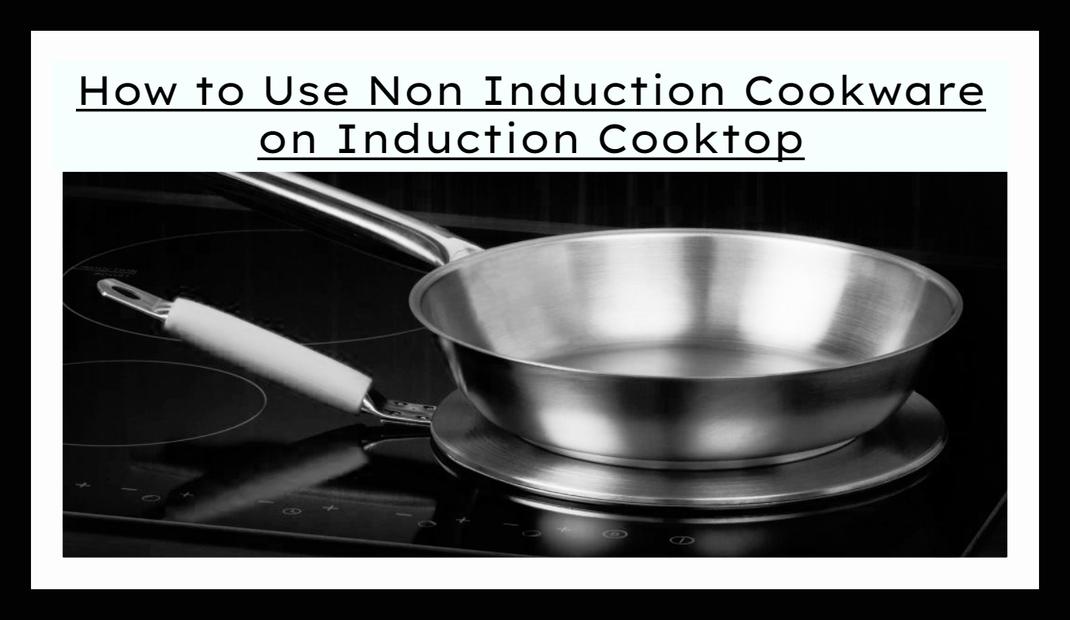 How To Use Non Induction Cookware On Induction Cooktop