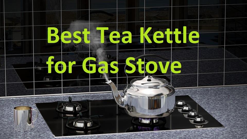 Best Tea Kettle for Gas Stove - A Guide