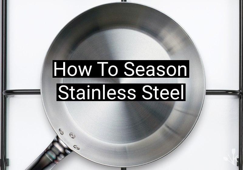 How to Season Stainless Steel Pans - The Ultimate Guide (4 Steps)