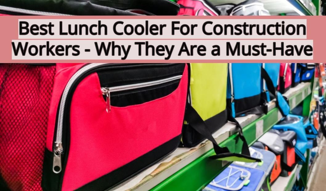 8 Best Lunch Cooler for Construction Workers