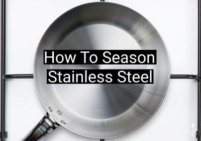 How to Season Stainless Steel Pans - The Ultimate Guide (4 Steps)