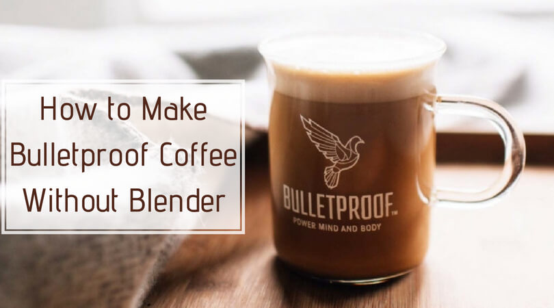 How to Make Bulletproof Coffee Without Blender - A Complete Guide