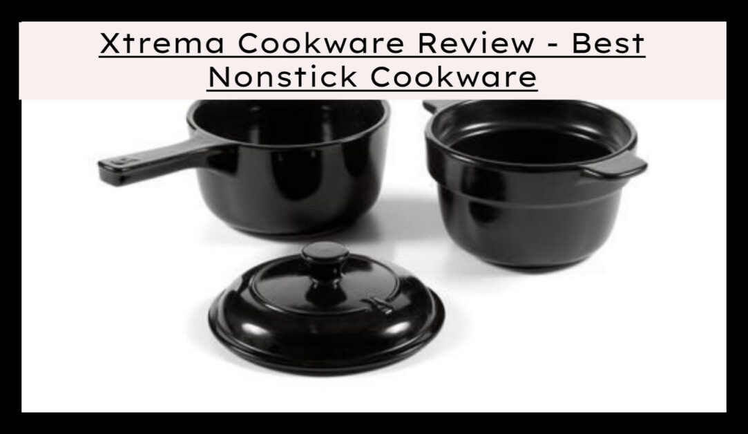Xtrema Cookware Review -Is It Really Non-Toxic?